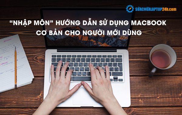 Hướng dẫn sử dụng Macbook cơ bản cho người mới dùng